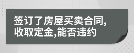 簽訂了房屋買賣合同,收取定金,能否違約