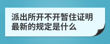 派出所開不開暫住證明最新的規(guī)定是什么