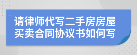 請律師代寫二手房房屋買賣合同協(xié)議書如何寫