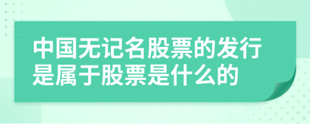 中國無記名股票的發(fā)行是屬于股票是什么的