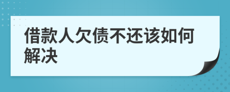 借款人欠債不還該如何解決
