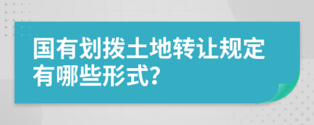 國有劃撥土地轉(zhuǎn)讓規(guī)定有哪些形式？