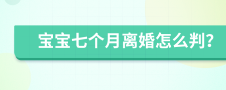 寶寶七個月離婚怎么判？