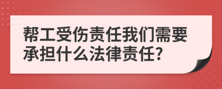 幫工受傷責(zé)任我們需要承擔(dān)什么法律責(zé)任?