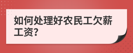 如何處理好農(nóng)民工欠薪工資？