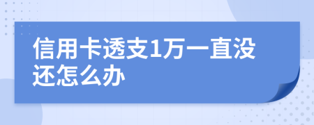 信用卡透支1萬一直沒還怎么辦