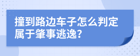 撞到路邊車子怎么判定屬于肇事逃逸？