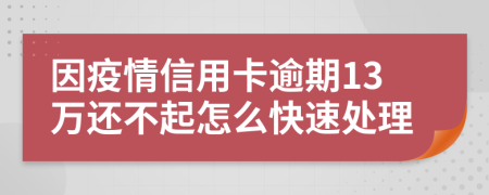 因疫情信用卡逾期13萬還不起怎么快速處理