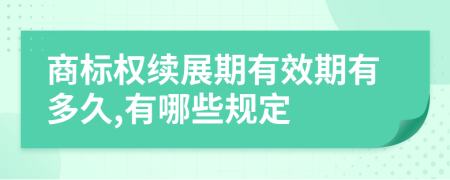 商標(biāo)權(quán)續(xù)展期有效期有多久,有哪些規(guī)定