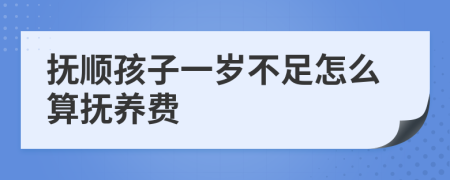 撫順孩子一歲不足怎么算撫養(yǎng)費(fèi)