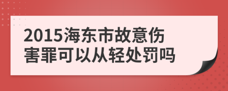 2015海東市故意傷害罪可以從輕處罰嗎