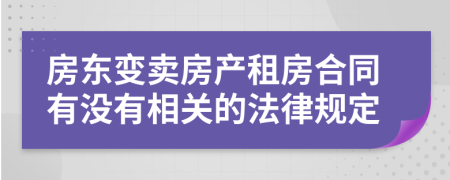 房東變賣房產租房合同有沒有相關的法律規(guī)定
