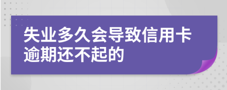 失業(yè)多久會導(dǎo)致信用卡逾期還不起的