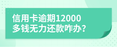信用卡逾期12000多錢無(wú)力還款咋辦？