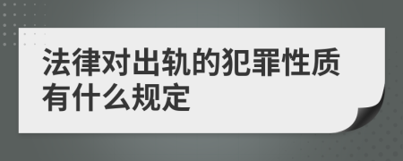法律對出軌的犯罪性質(zhì)有什么規(guī)定