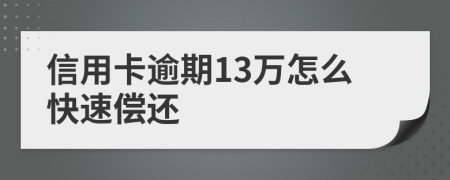 信用卡逾期13萬怎么快速償還
