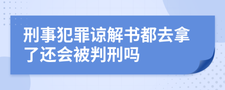 刑事犯罪諒解書都去拿了還會(huì)被判刑嗎