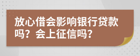 放心借會影響銀行貸款嗎？會上征信嗎？