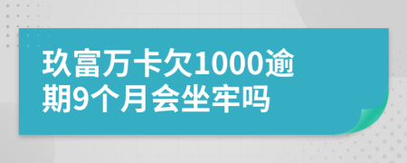 玖富萬卡欠1000逾期9個月會坐牢嗎