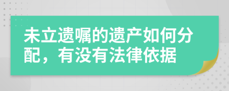 未立遺囑的遺產(chǎn)如何分配，有沒有法律依據(jù)