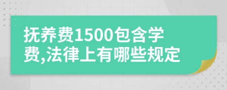 撫養(yǎng)費1500包含學費,法律上有哪些規(guī)定