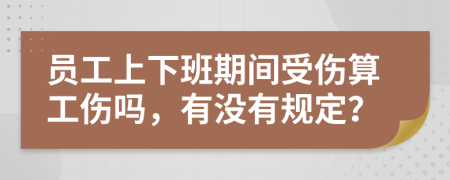 員工上下班期間受傷算工傷嗎，有沒有規(guī)定？