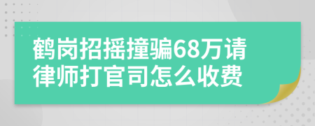 鶴崗招搖撞騙68萬請律師打官司怎么收費