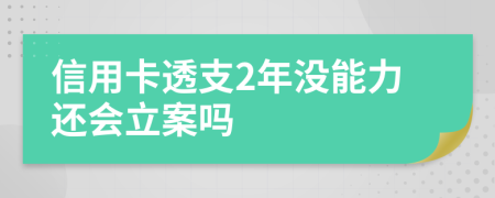 信用卡透支2年沒能力還會立案嗎