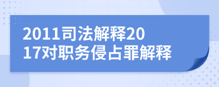 2011司法解釋2017對職務侵占罪解釋