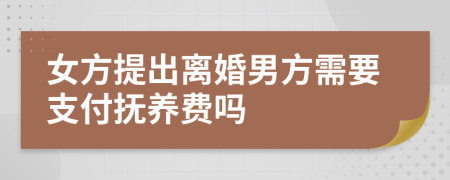 女方提出離婚男方需要支付撫養(yǎng)費嗎