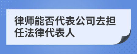 律師能否代表公司去擔任法律代表人