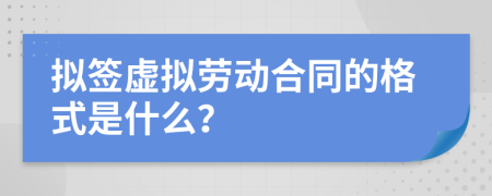 擬簽虛擬勞動合同的格式是什么？