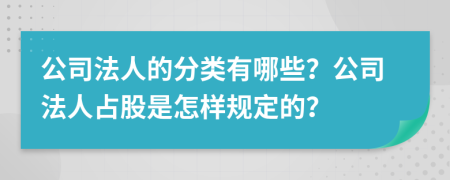 公司法人的分類有哪些？公司法人占股是怎樣規(guī)定的？