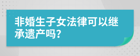 非婚生子女法律可以繼承遺產(chǎn)嗎？
