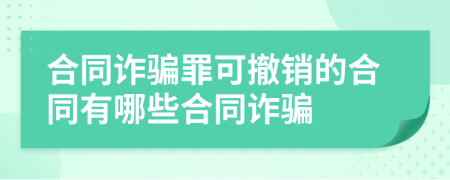 合同詐騙罪可撤銷(xiāo)的合同有哪些合同詐騙