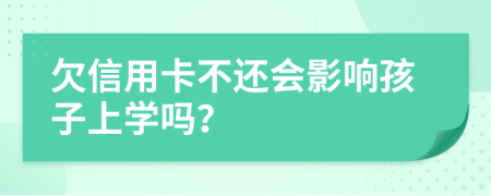 欠信用卡不還會影響孩子上學(xué)嗎？