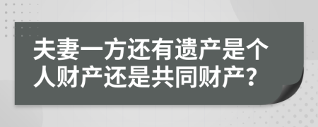 夫妻一方還有遺產(chǎn)是個人財產(chǎn)還是共同財產(chǎn)？