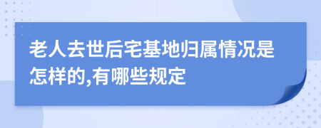 老人去世后宅基地歸屬情況是怎樣的,有哪些規(guī)定