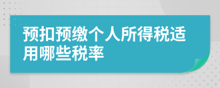 預(yù)扣預(yù)繳個(gè)人所得稅適用哪些稅率