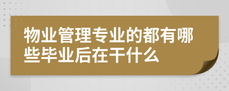 物業(yè)管理專(zhuān)業(yè)的都有哪些畢業(yè)后在干什么