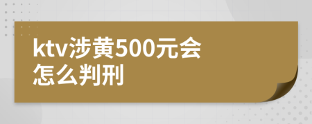 ktv涉黃500元會(huì)怎么判刑