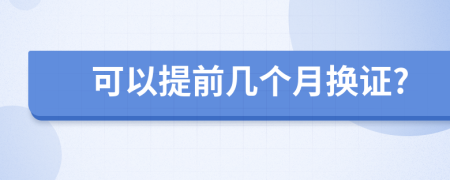 可以提前幾個(gè)月?lián)Q證?