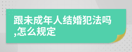 跟未成年人結(jié)婚犯法嗎,怎么規(guī)定