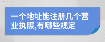 一個(gè)地址能注冊(cè)幾個(gè)營業(yè)執(zhí)照,有哪些規(guī)定