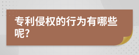 專利侵權(quán)的行為有哪些呢?