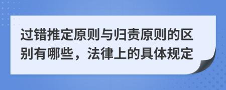 過錯推定原則與歸責原則的區(qū)別有哪些，法律上的具體規(guī)定