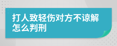 打人致輕傷對(duì)方不諒解怎么判刑