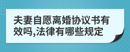 夫妻自愿離婚協(xié)議書有效嗎,法律有哪些規(guī)定