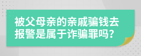 被父母親的親戚騙錢(qián)去報(bào)警是屬于詐騙罪嗎？