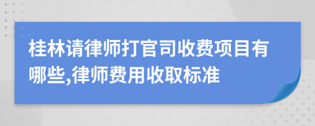 桂林請律師打官司收費(fèi)項(xiàng)目有哪些,律師費(fèi)用收取標(biāo)準(zhǔn)